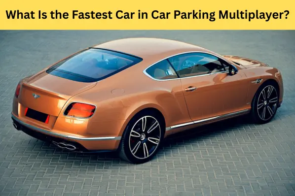 What Is the Fastest Car in Car Parking Multiplayer